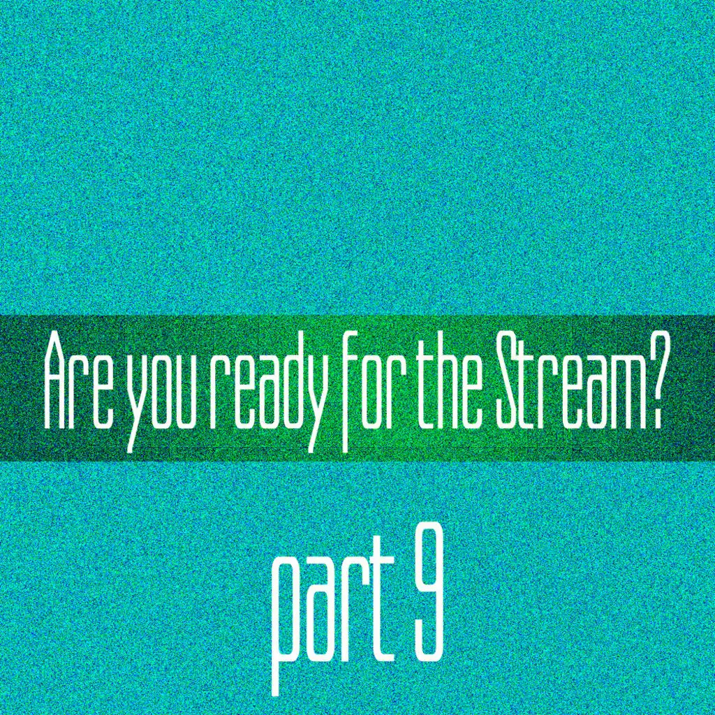 Are you ready for the Stream? part 9