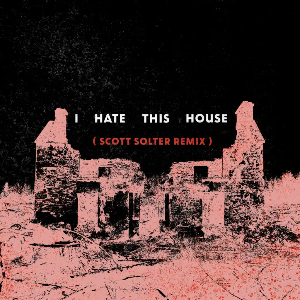 I Hate This House (Scott Solter Remix)