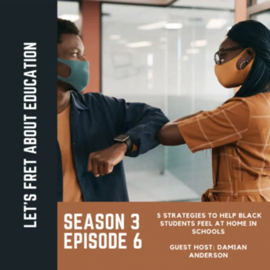 LFAE: S3 E6 | 5 Strategies to Help Black Students Feel At Home in Schools | Guest Host: Damian Anderson |