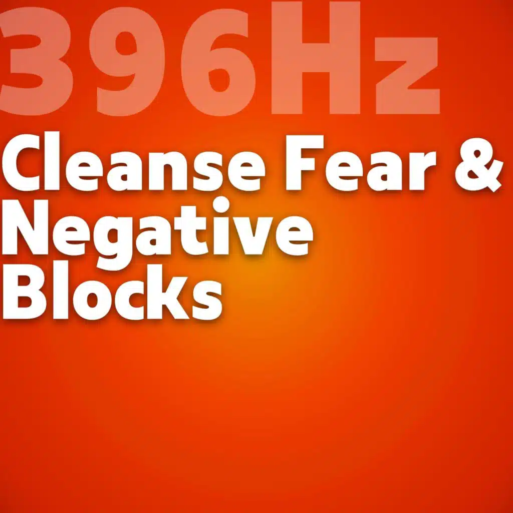 396 Hz Cleanse Fear & Negative Blocks