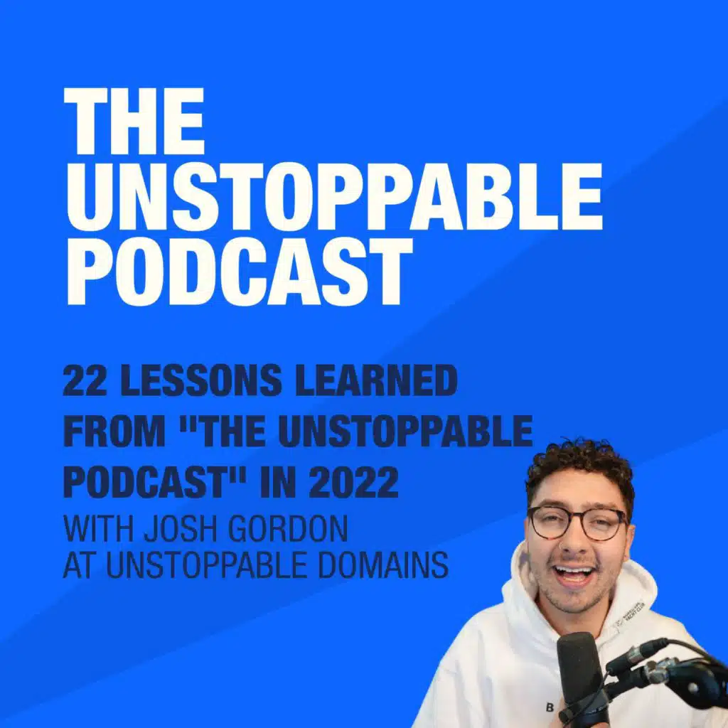 164 - 22 Lessons Learned From “The Unstoppable Podcast” in 2022 with Josh Gordon at Unstoppable Domains