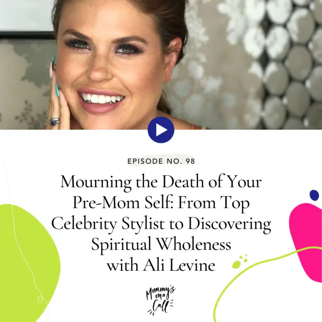 98. Mourning the Death of Your Pre-Mom Self: From Top Celebrity Stylist to Discovering Spiritual Wholeness with Ali Levine