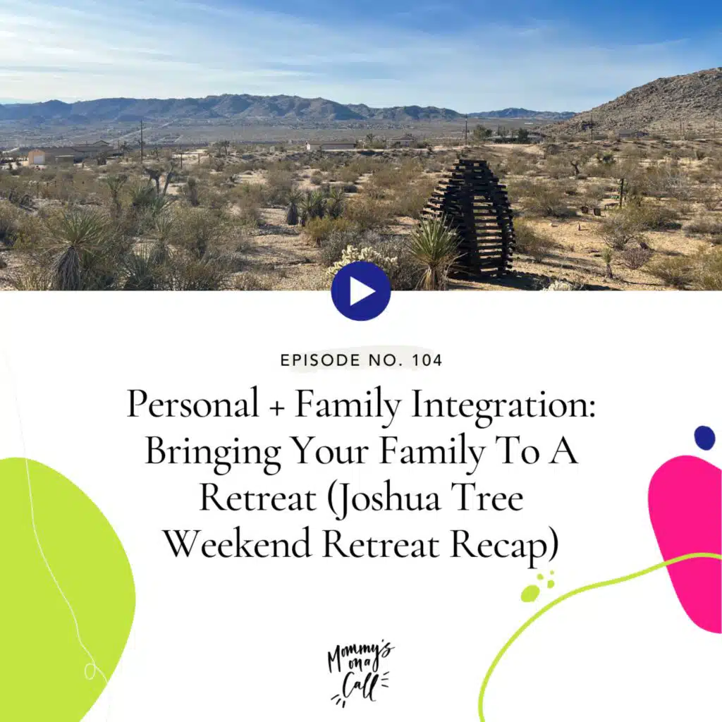 104. Personal + Family Integration: Bringing Your Family To A Retreat (Joshua Tree Weekend Retreat Recap)