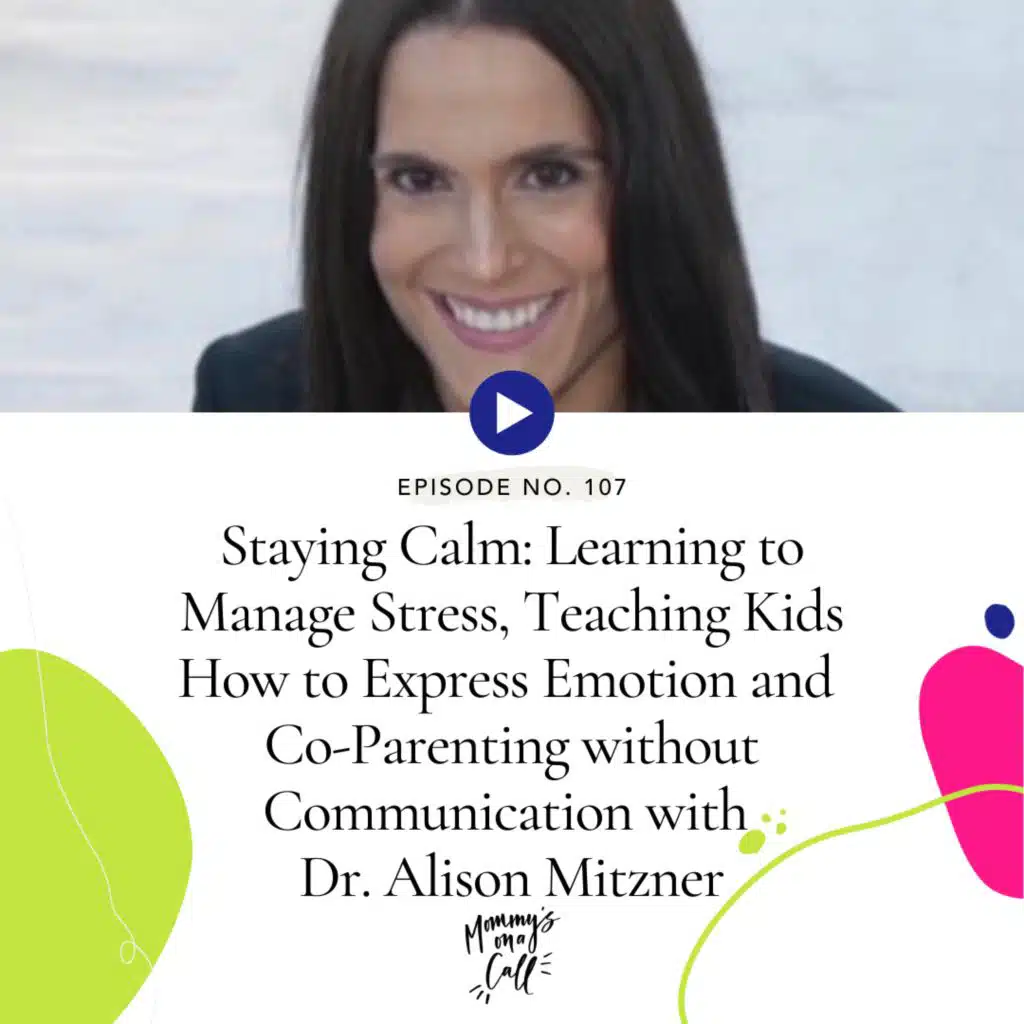 107. Staying Calm: Learning to Manage Stress, Teaching Kids How to Express Emotion and Co-Parenting without Communication with Dr. Alison Mitzner