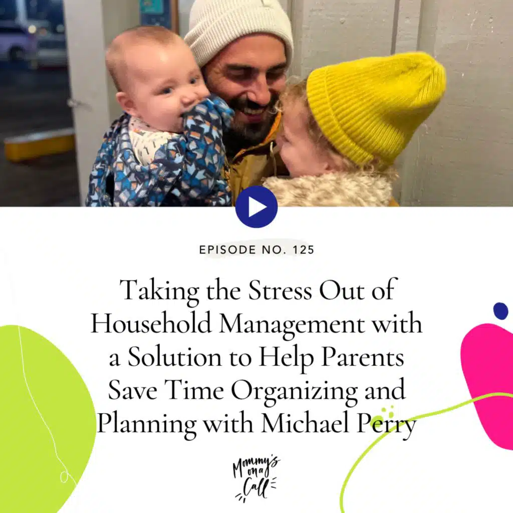 125. Taking the Stress Out of Household Management with a Solution to Help Parents Save Time Organizing and Planning with Michael Perry, Founder of Maple