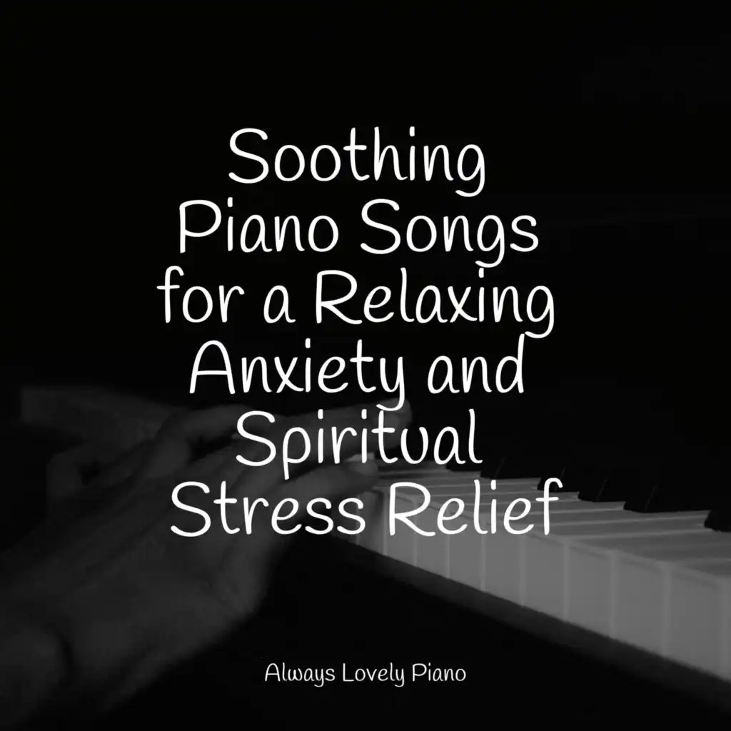 Soothing Piano Songs for a Relaxing Anxiety and Spiritual Stress Relief