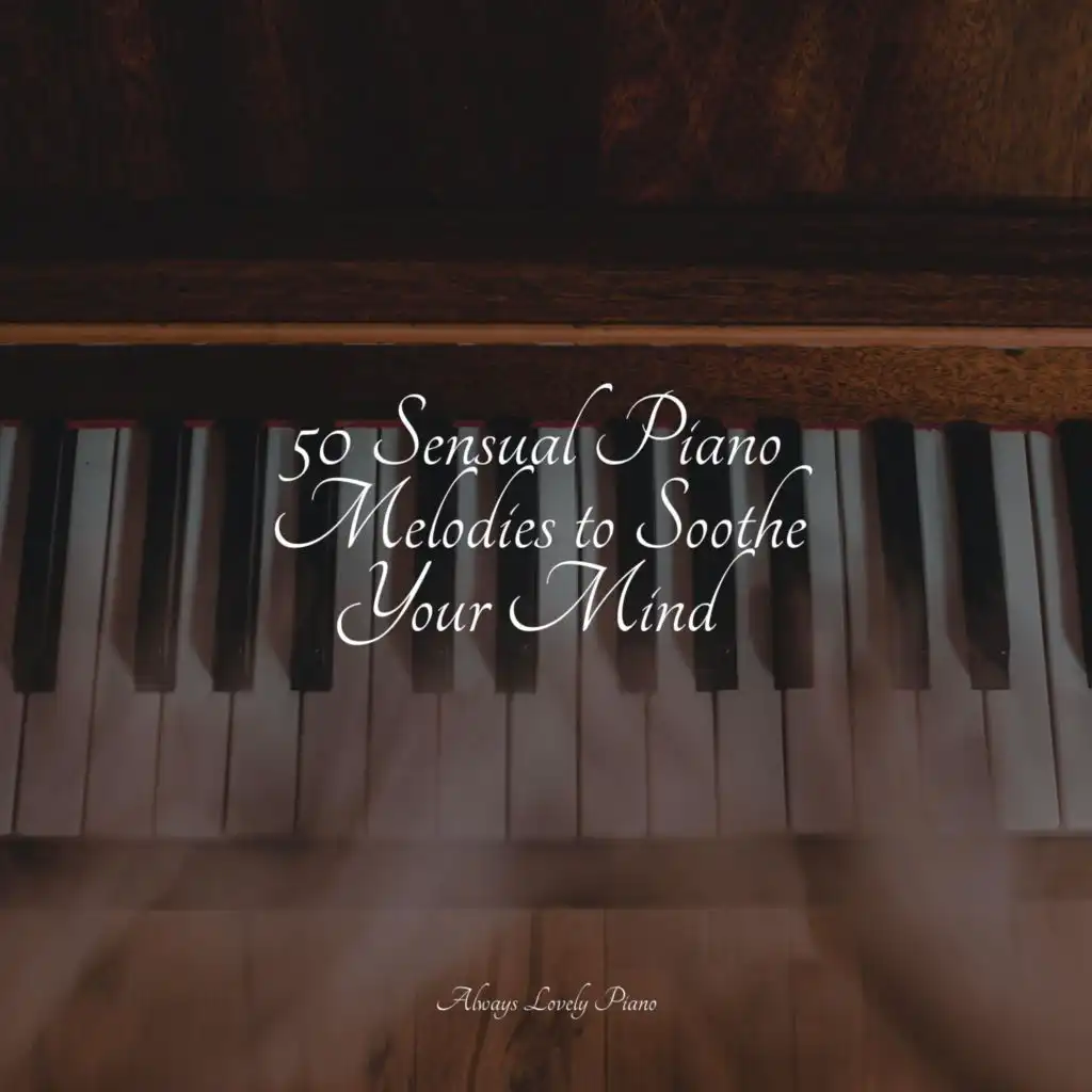 50 Sensual Piano Melodies to Soothe Your Mind