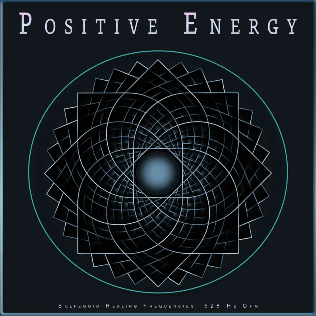 Positive Energy: Solfeggio Healing Frequencies, 528 Hz Ohm