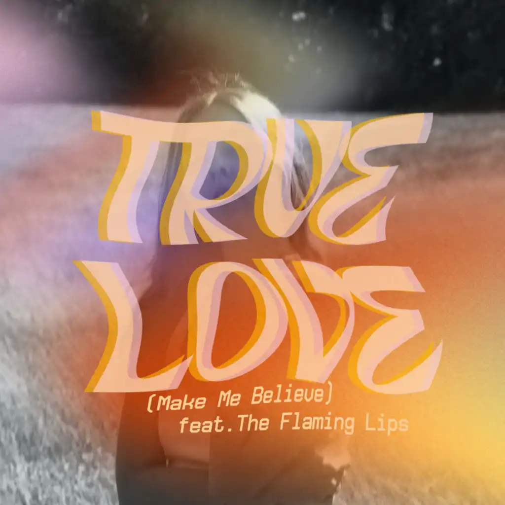 True Love (Make Me Believe) (Edit) [feat. The Flaming Lips]