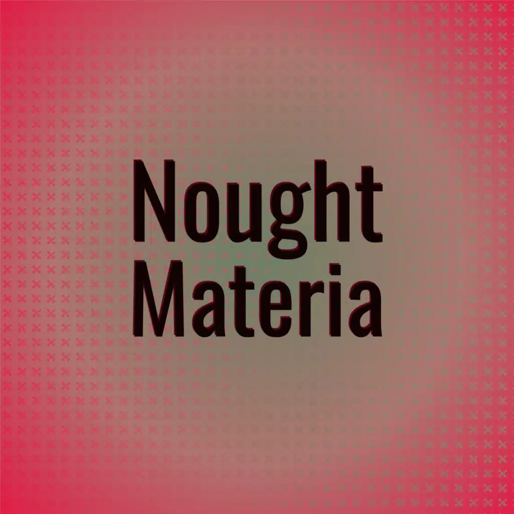 Nought Materia