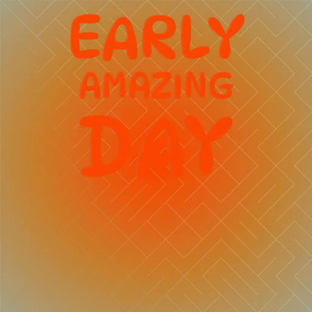 Early Amazing Day