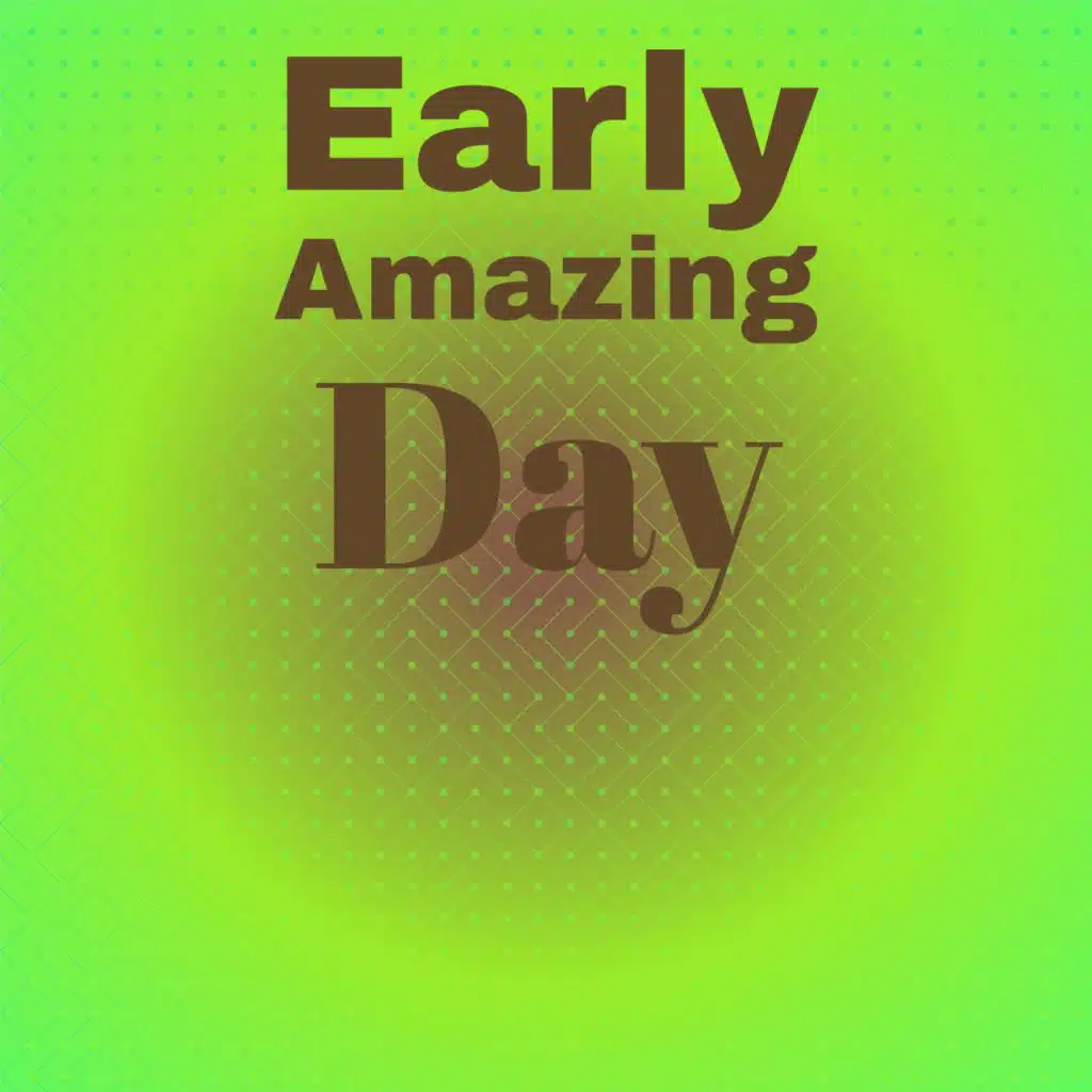 Early Amazing Day