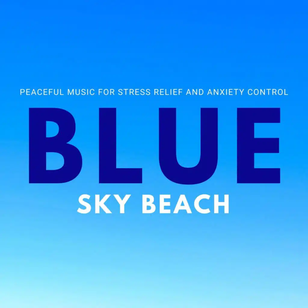 Blue Sky Beach - Peaceful Music for Stress Relief and Anxiety Control