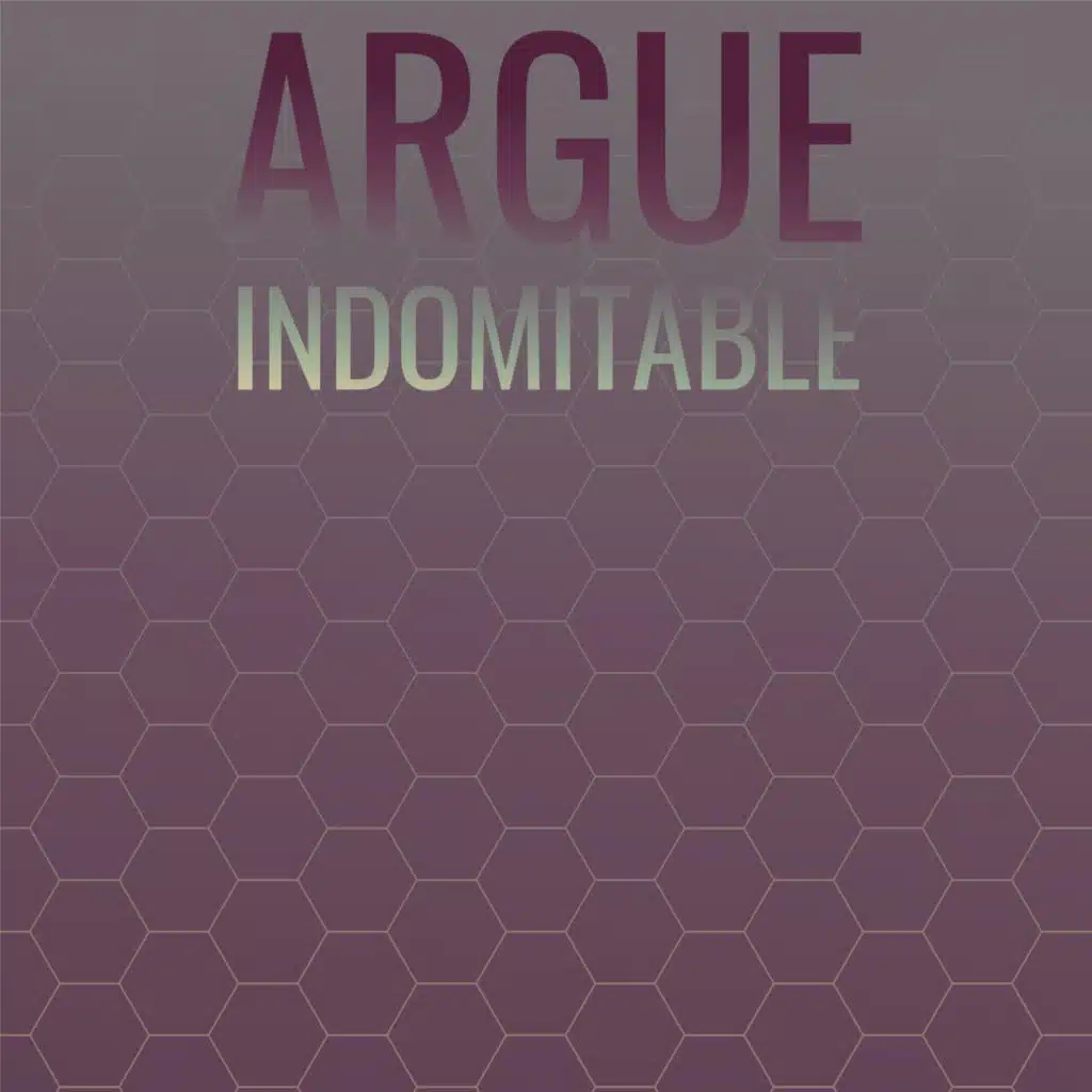 Argue Indomitable