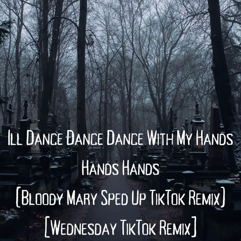 Ill Dance Dance Dance With My Hands Hands Hands (Bloody Mary Sped Up TikTok Remix) [Wednesday TikTok Remix]
