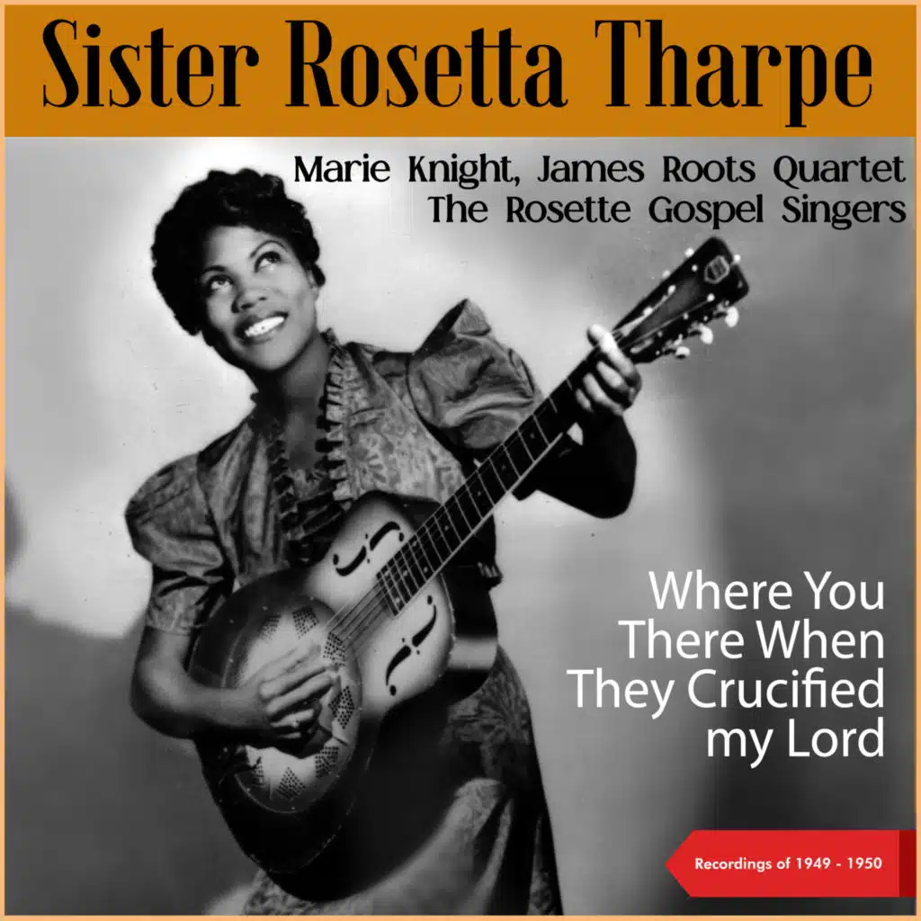 Sister Rosetta Tharpe, Marie Knight, James Roots Quartet