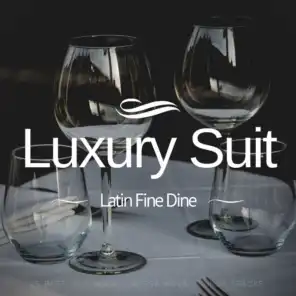 Luxury Suit: Latin Fine Dine (25 Best Of Dinner  and amp; Bossa Nova Lounge Tracks)