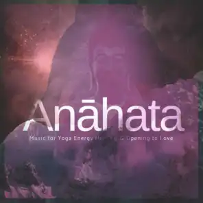 Anahata (Music For Yoga Energy Healing  and amp; Opening To Love)