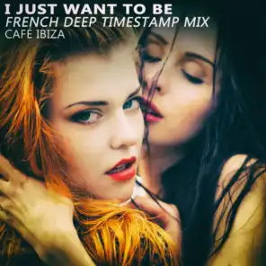 I Just Want to Be (French Deep Timestamp Mix)