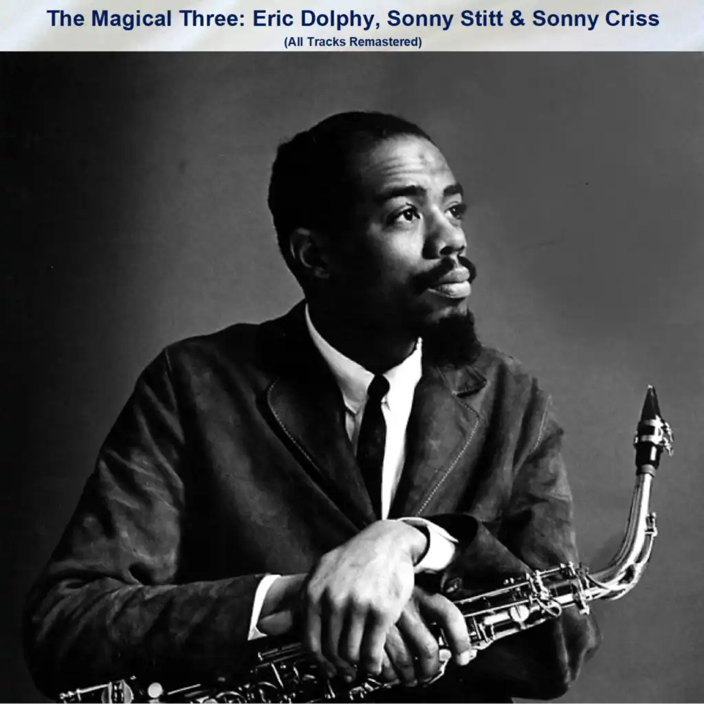 The Magical Three: Eric Dolphy, Sonny Stitt & Sonny Criss (All Tracks Remastered)