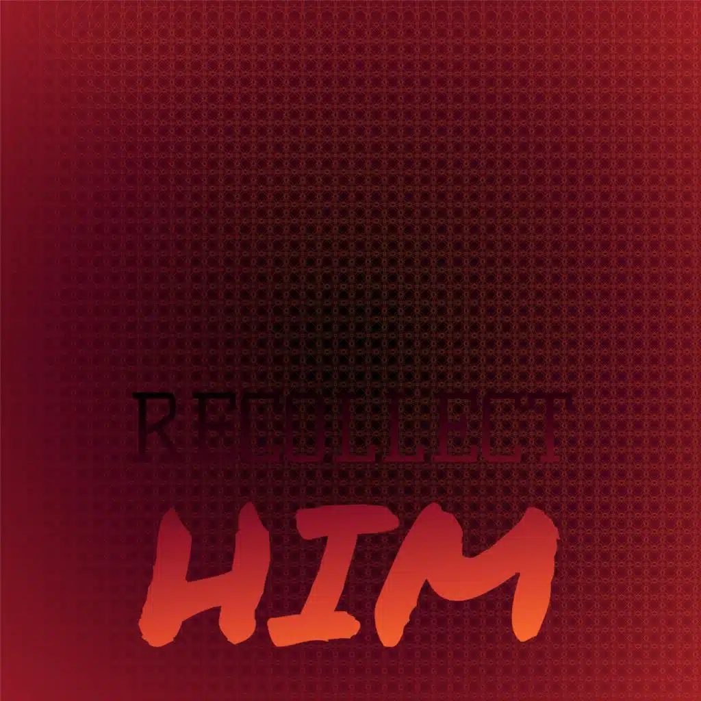 Recollect Him