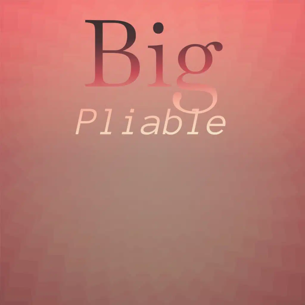 Big Pliable