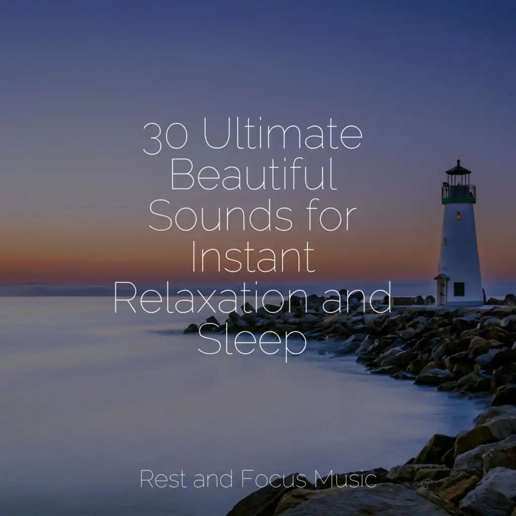 30 Ultimate Beautiful Sounds for Instant Relaxation and Sleep