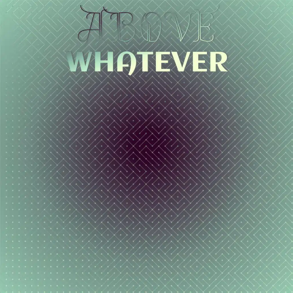 Above Whatever