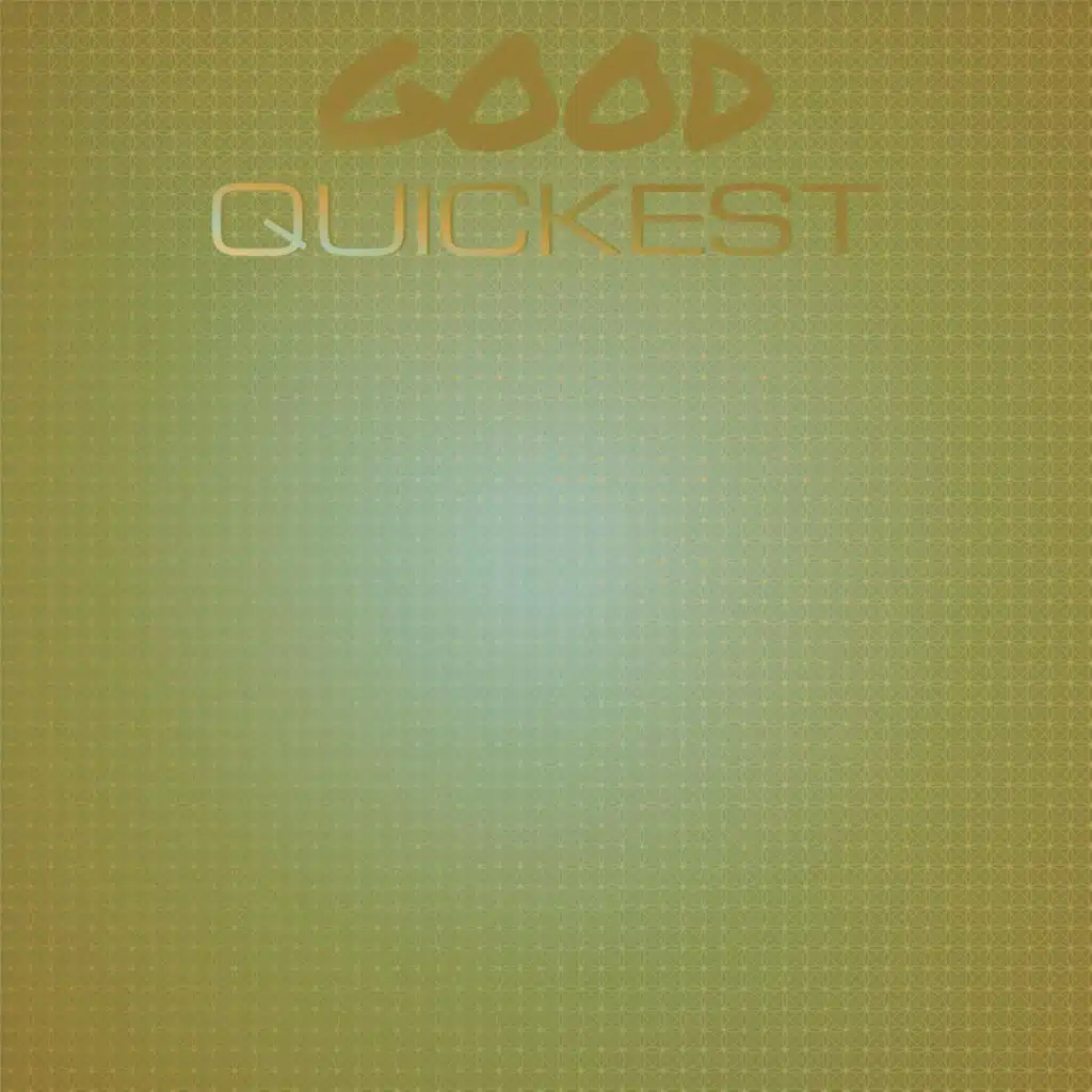 Good Quickest