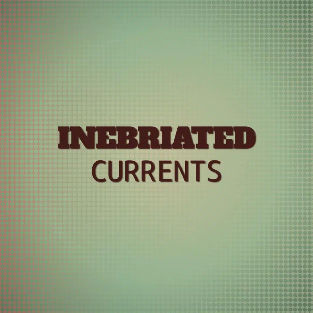Inebriated Currents