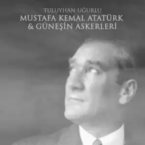 Mustafa Kemal Atatürk & Güneşin Askerleri