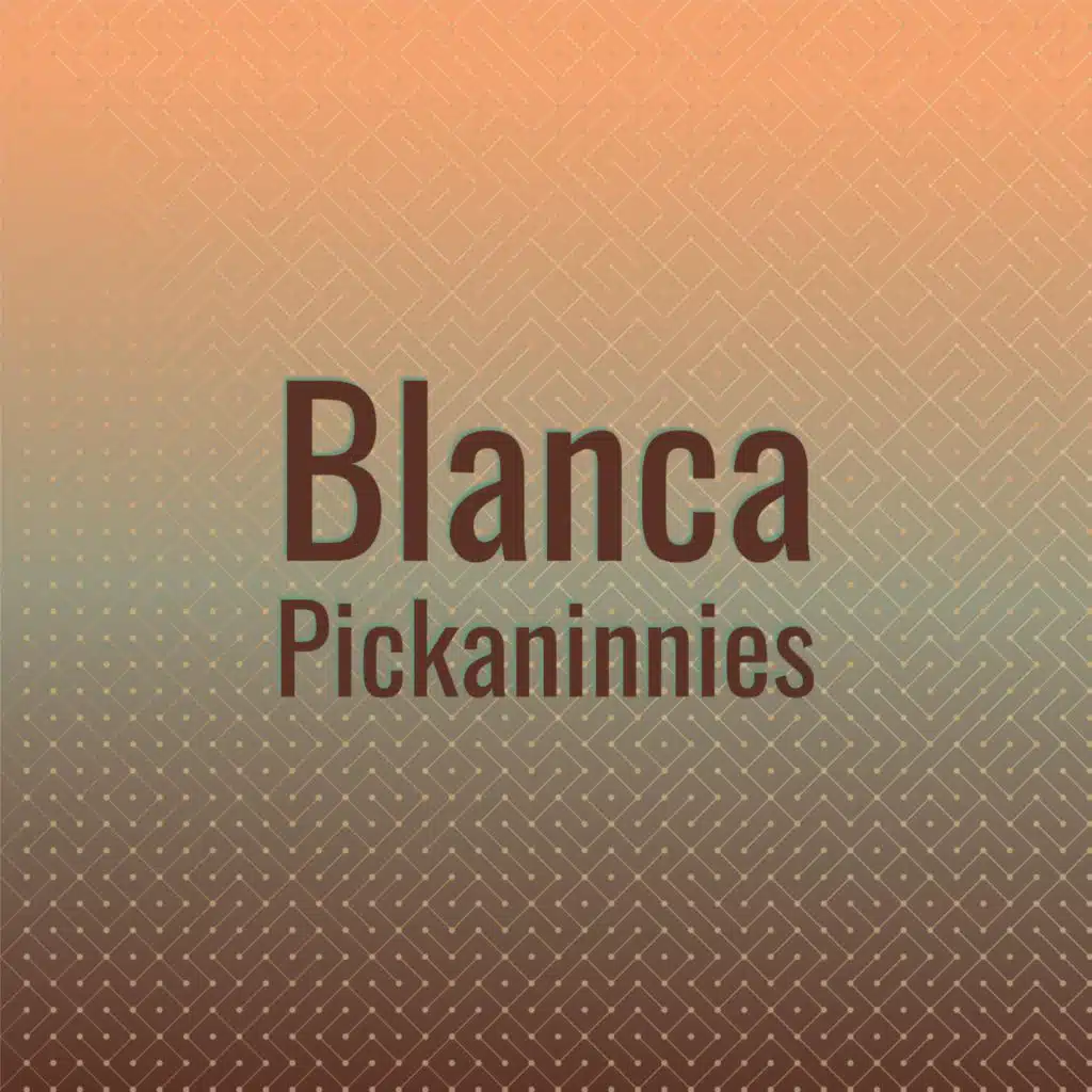 Blanca Pickaninnies