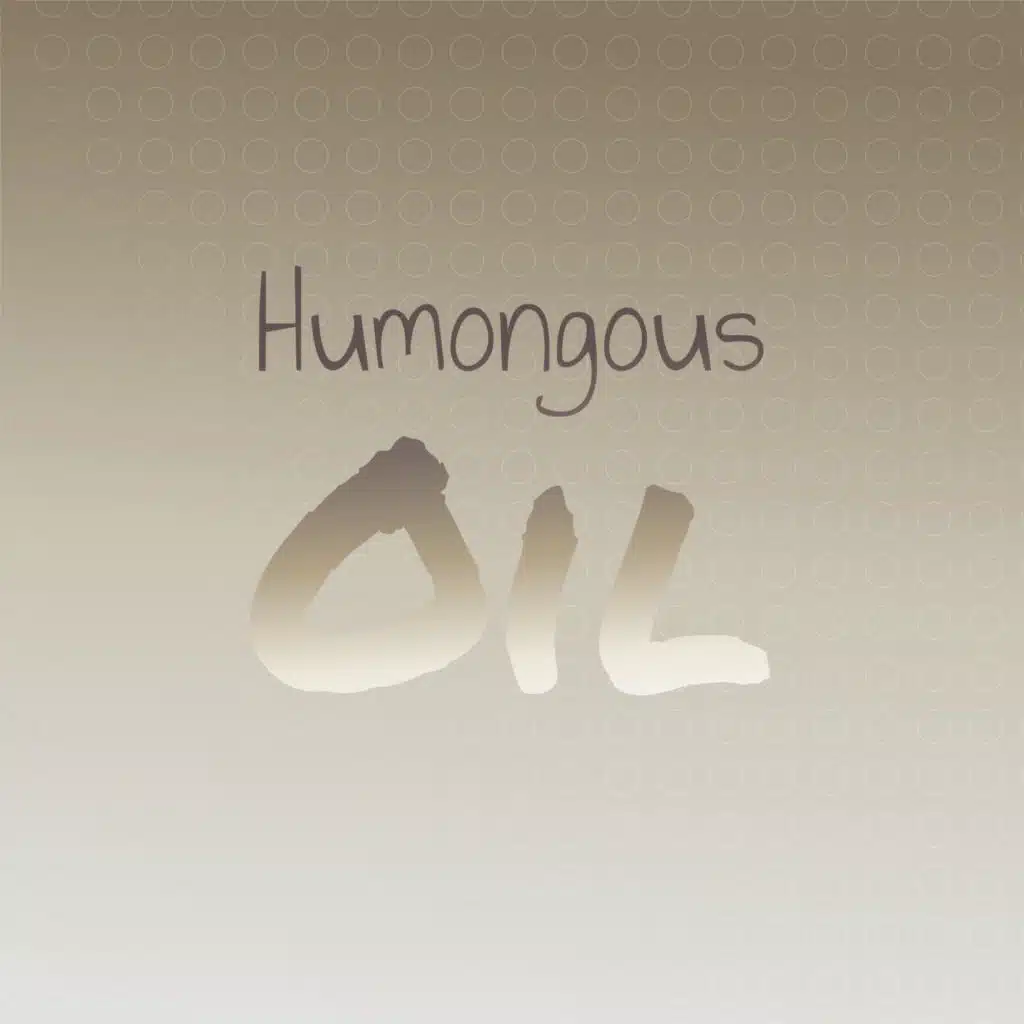 Humongous Oil