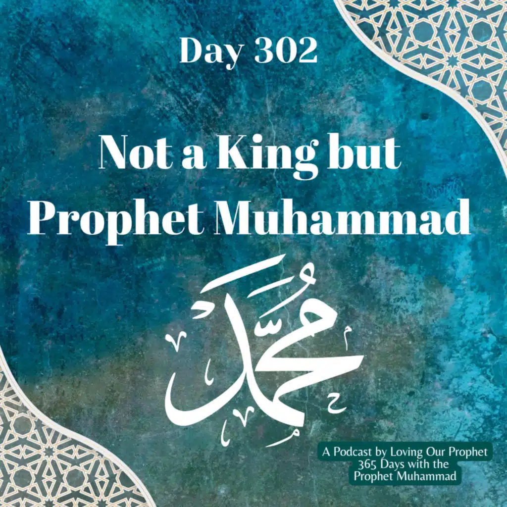 Day 302 - Not a King, but Prophet Muhammad