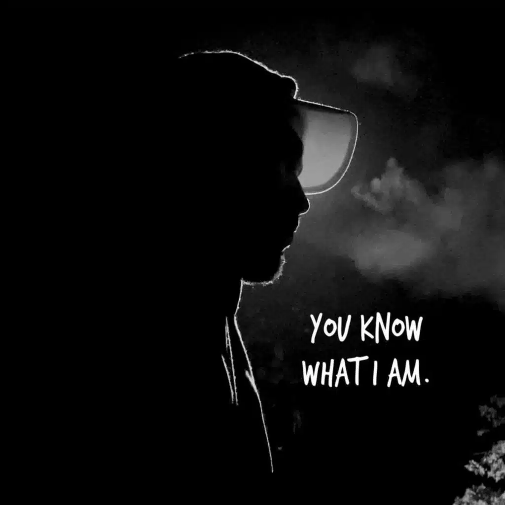 YOU KNOW WHAT I AM