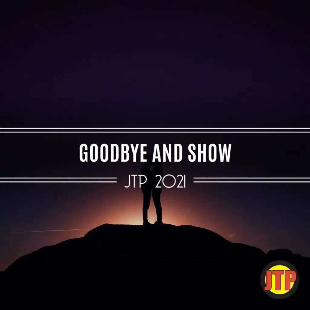 Goodbye And Show Jtp 2021