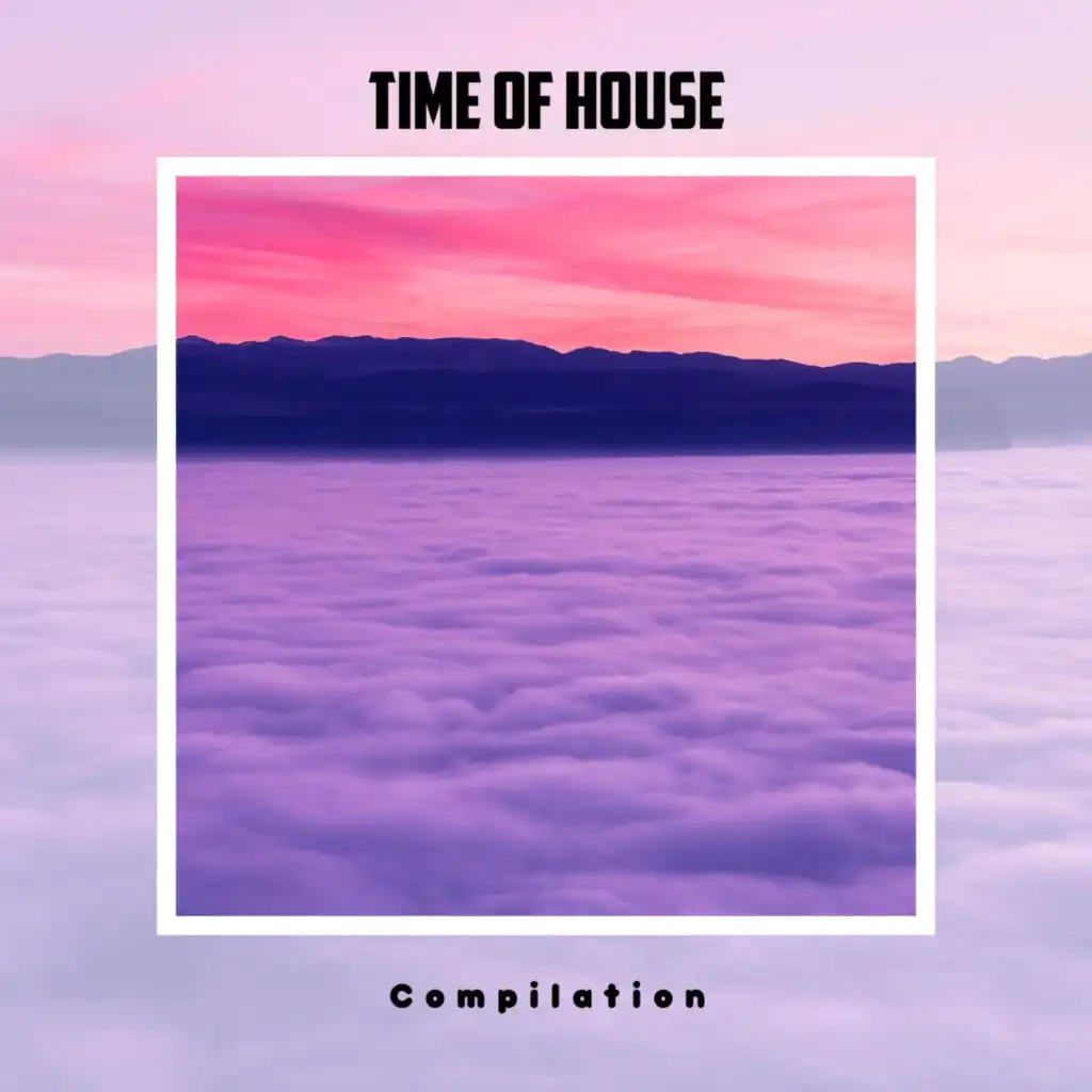 Time Of House Compilation