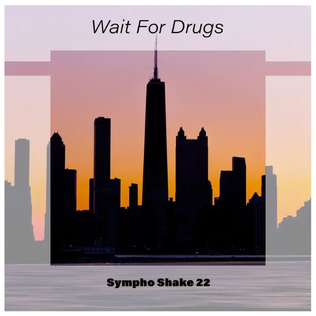 Wait For Drugs Sympho Shake 22