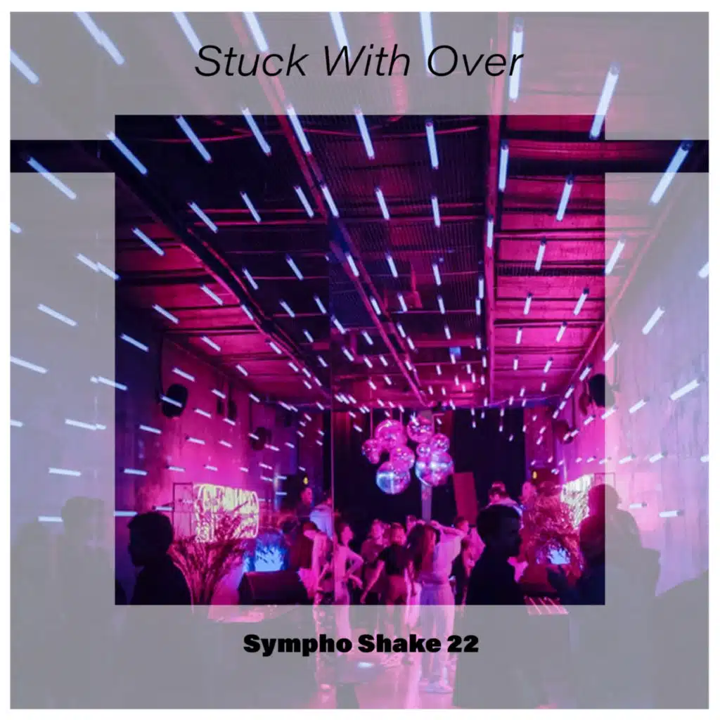 Stuck With Over Sympho Shake 22