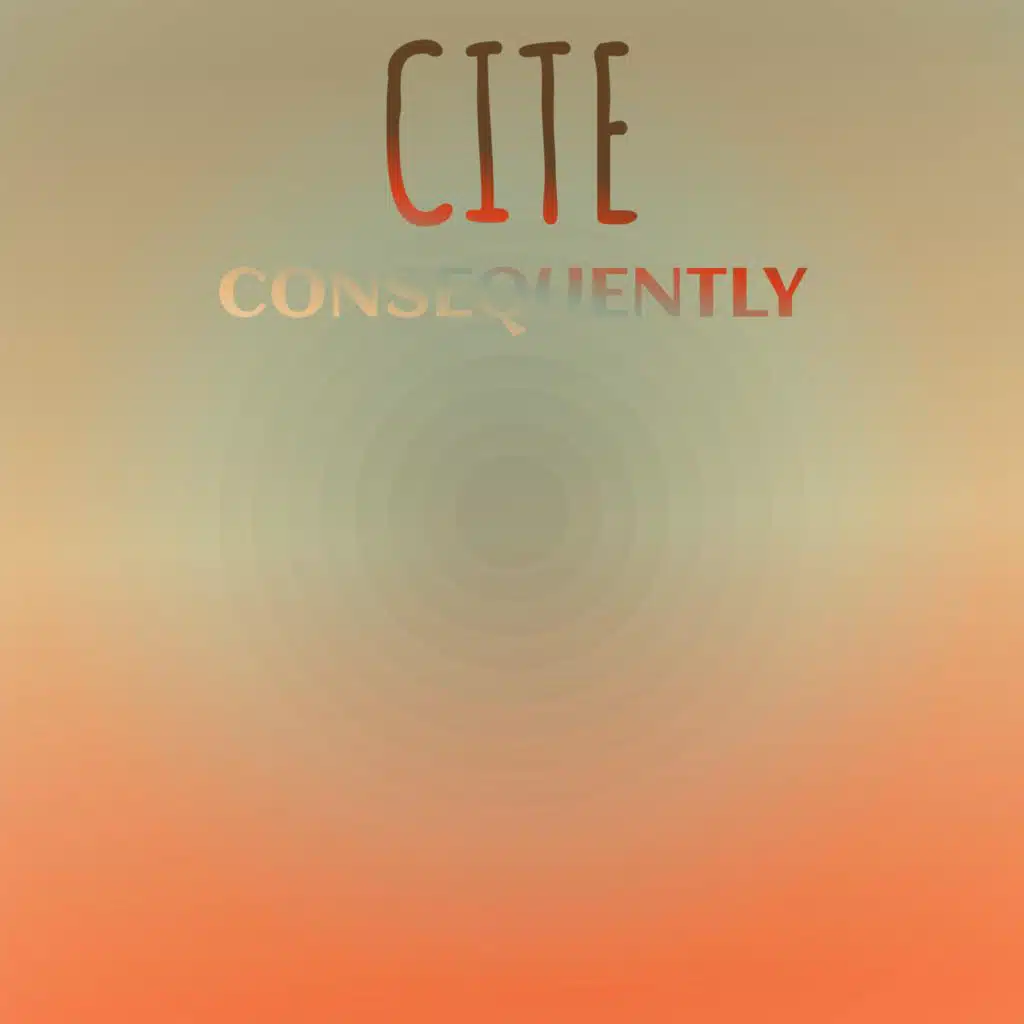 Cite Consequently