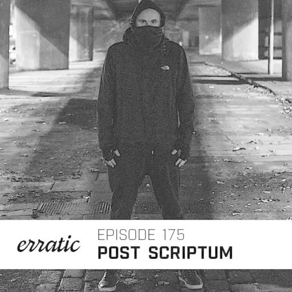 Erratic Podcast 175 | Post Scriptum