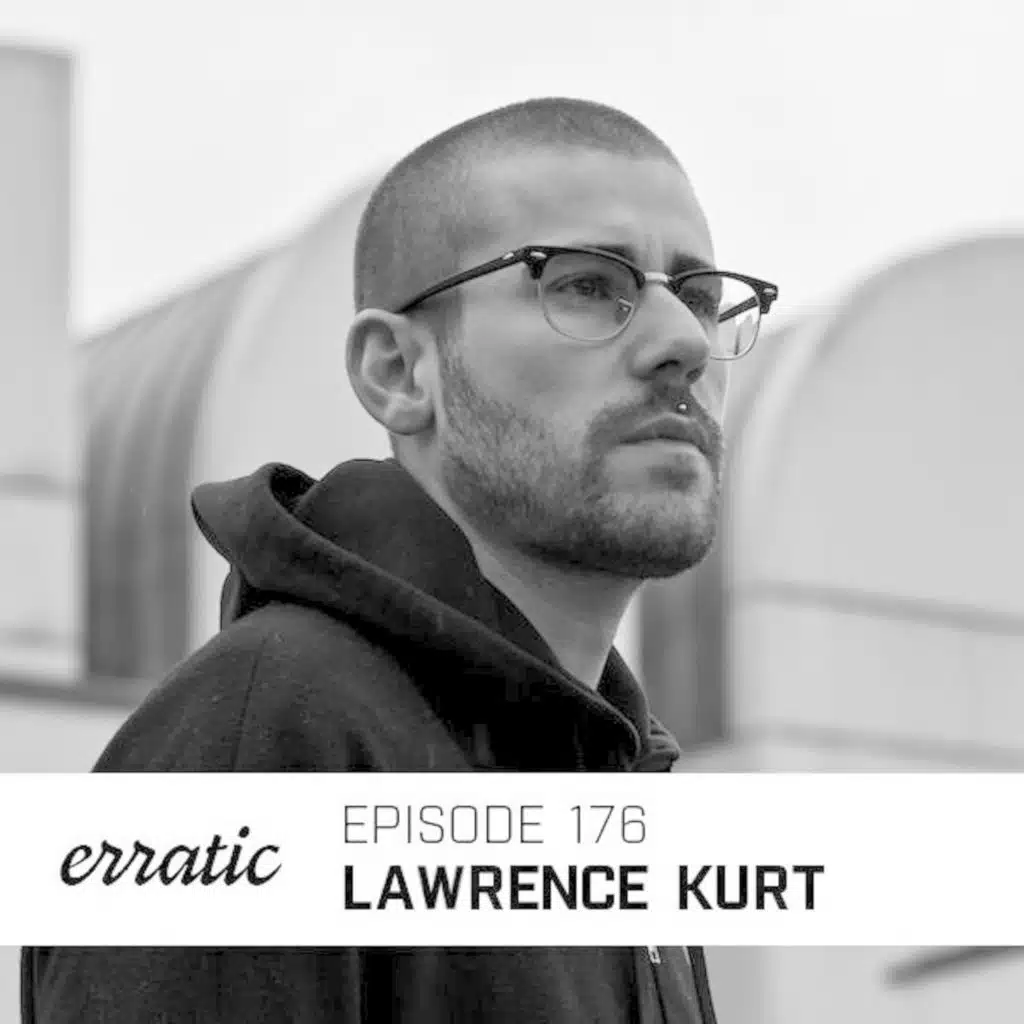 Erratic Podcast 176 | Lawrence Kurt