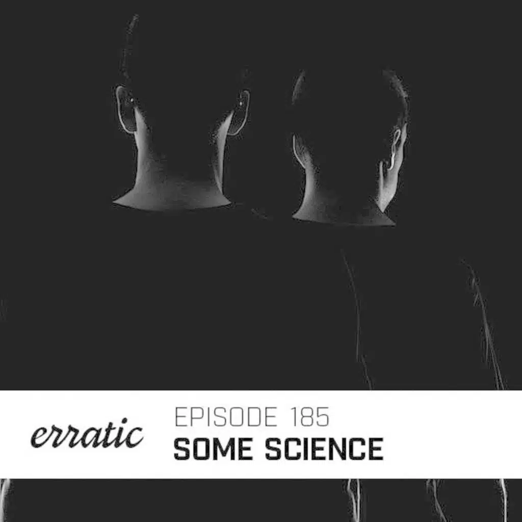 Erratic Podcast 185 | Some Science