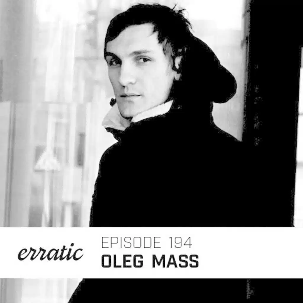 Erratic Podcast 194 | Oleg Mass