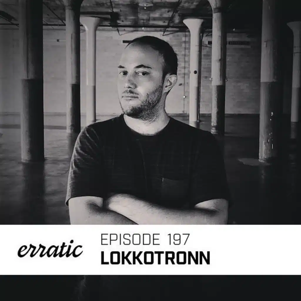 Erratic Podcast 197 | LoKKoTRONN