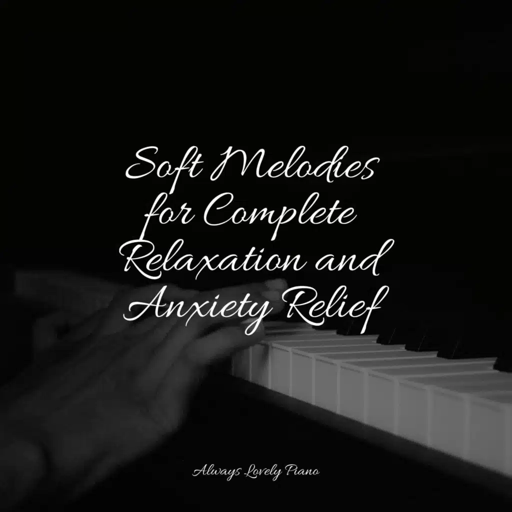 Soft Melodies for Complete Relaxation and Anxiety Relief