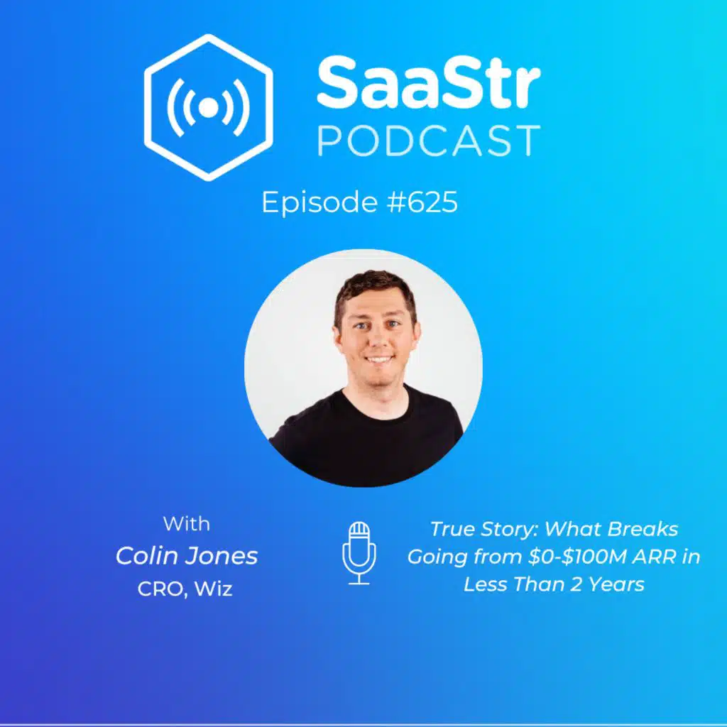 SaaStr 625: True Story: What Breaks Going from $0-$100M ARR in Less Than 2 Years with Wiz CRO Colin Jones