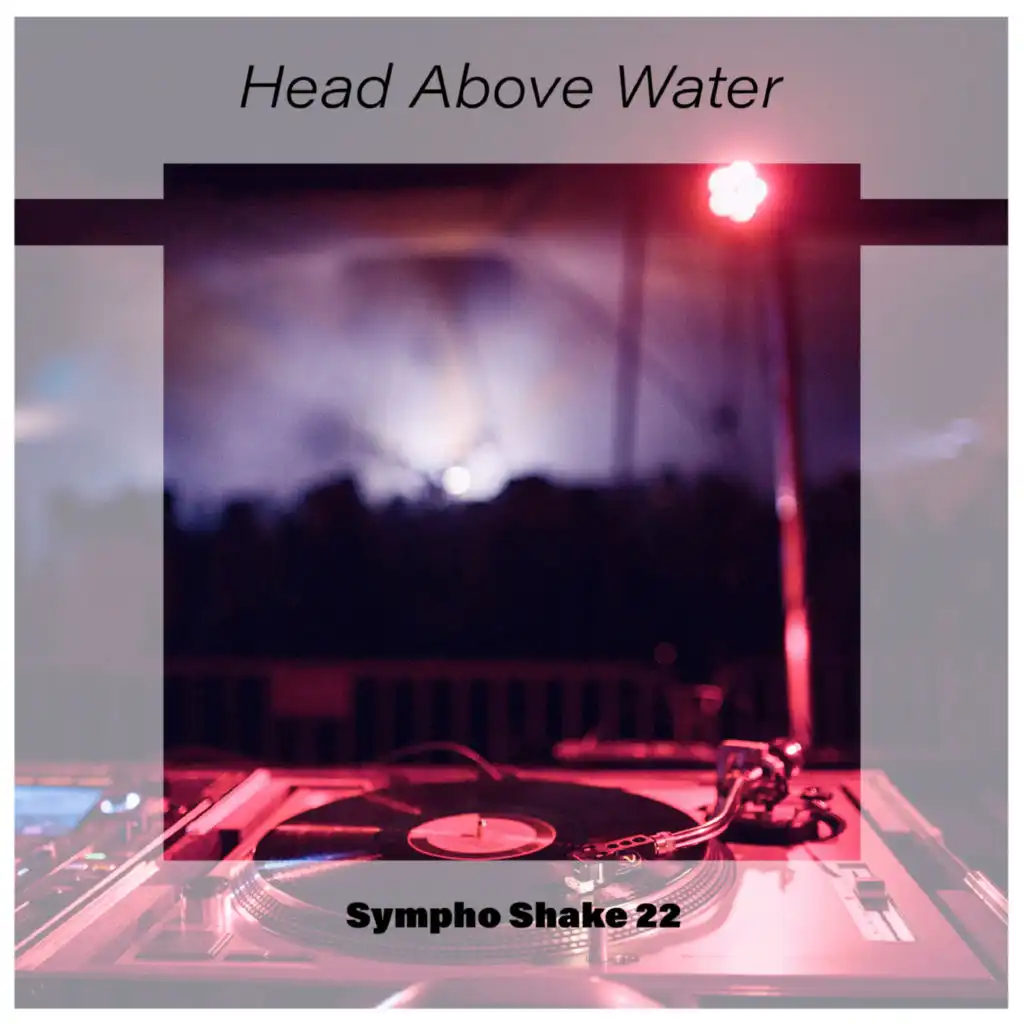 Head Above Water Sympho Shake 22