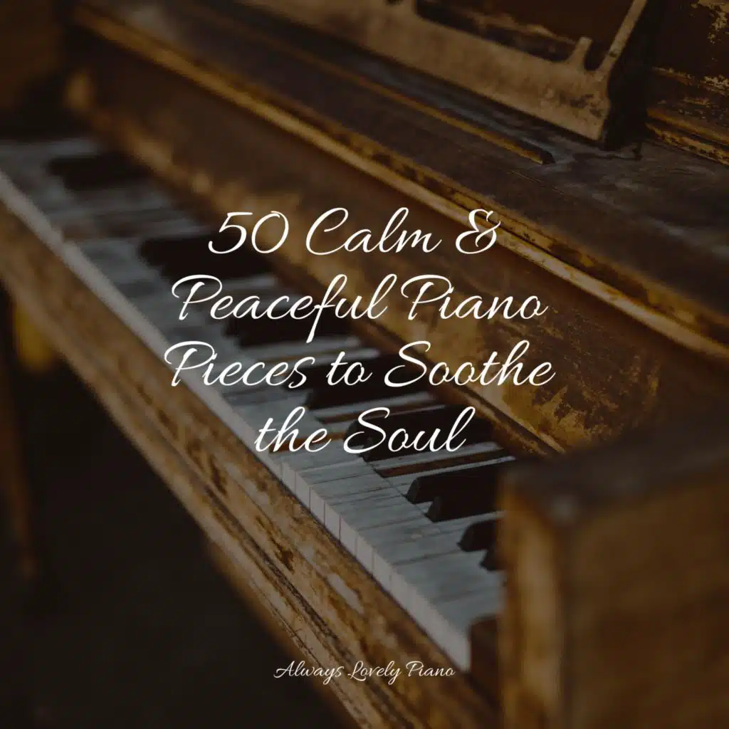50 Calm & Peaceful Piano Pieces to Soothe the Soul