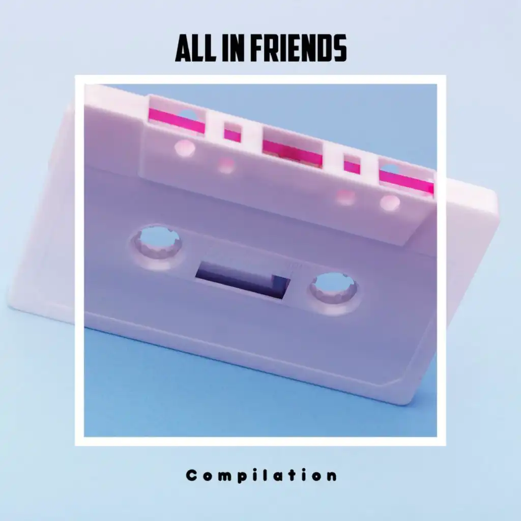 All In Friends Compilation